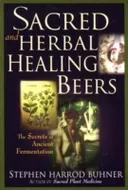 Sacred and herbal healing beers : the secrets of ancient fermentation